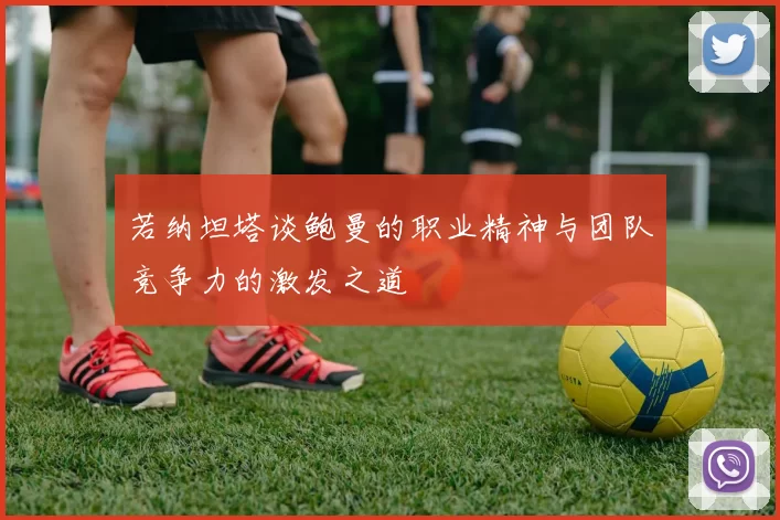 若纳坦塔谈鲍曼的职业精神与团队竞争力的激发之道